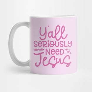 Y'all Seriously Need Jesus Funny Faith Mug